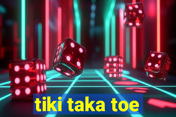 tiki taka toe